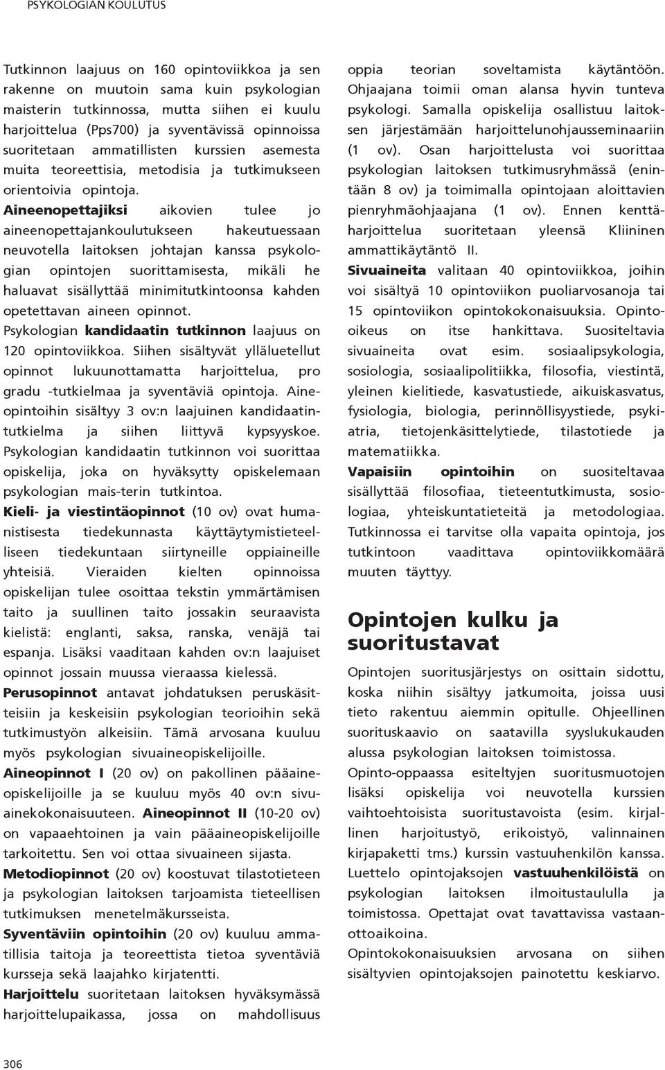 Aineenopettajiksi aikovien tulee jo aineenopettajankoulutukseen hakeutuessaan neuvotella laitoksen johtajan kanssa psykologian opintojen suorittamisesta, mikäli he haluavat sisällyttää