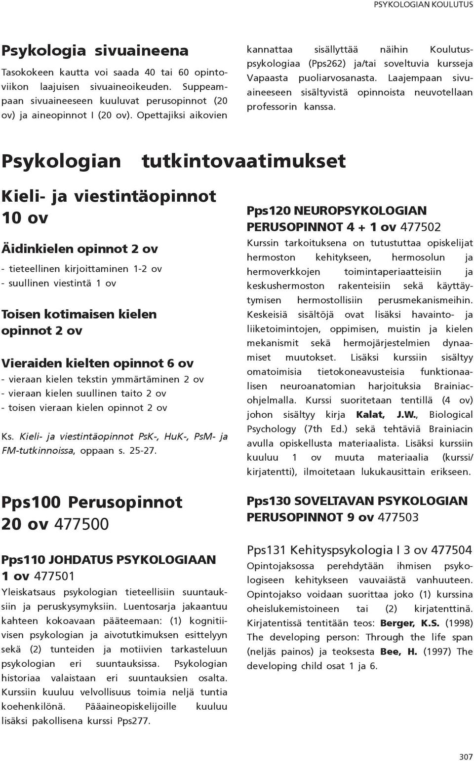 Opettajiksi aikovien kannattaa sisällyttää näihin Koulutuspsykologiaa (Pps262) ja/tai soveltuvia kursseja Vapaasta puoliarvosanasta.