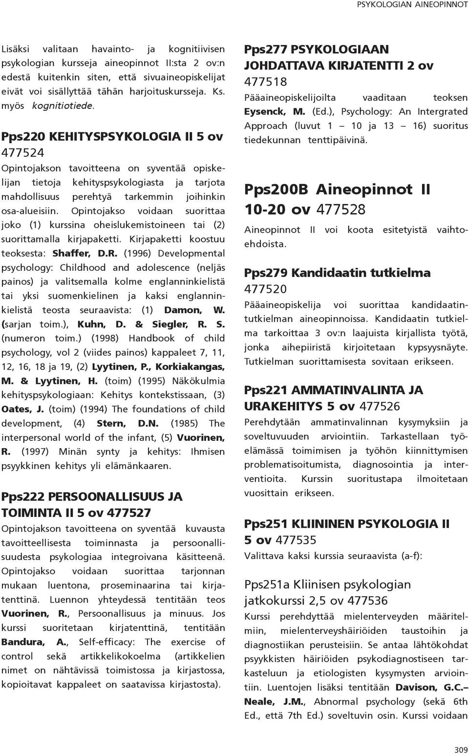 Pps220 KEHITYSPSYKOLOGIA II 5 ov 477524 Opintojakson tavoitteena on syventää opiskelijan tietoja kehityspsykologiasta ja tarjota mahdollisuus perehtyä tarkemmin joihinkin osa-alueisiin.