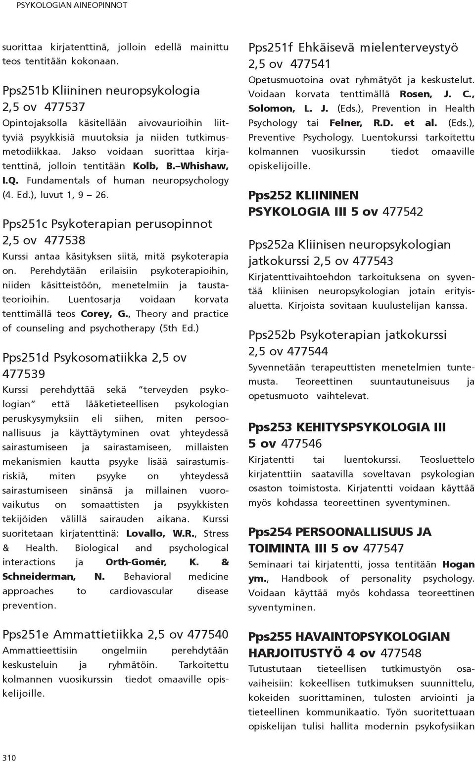 Jakso voidaan suorittaa kirjatenttinä, jolloin tentitään Kolb, B. Whishaw, I.Q. Fundamentals of human neuropsychology (4. Ed.), luvut 1, 9 26.