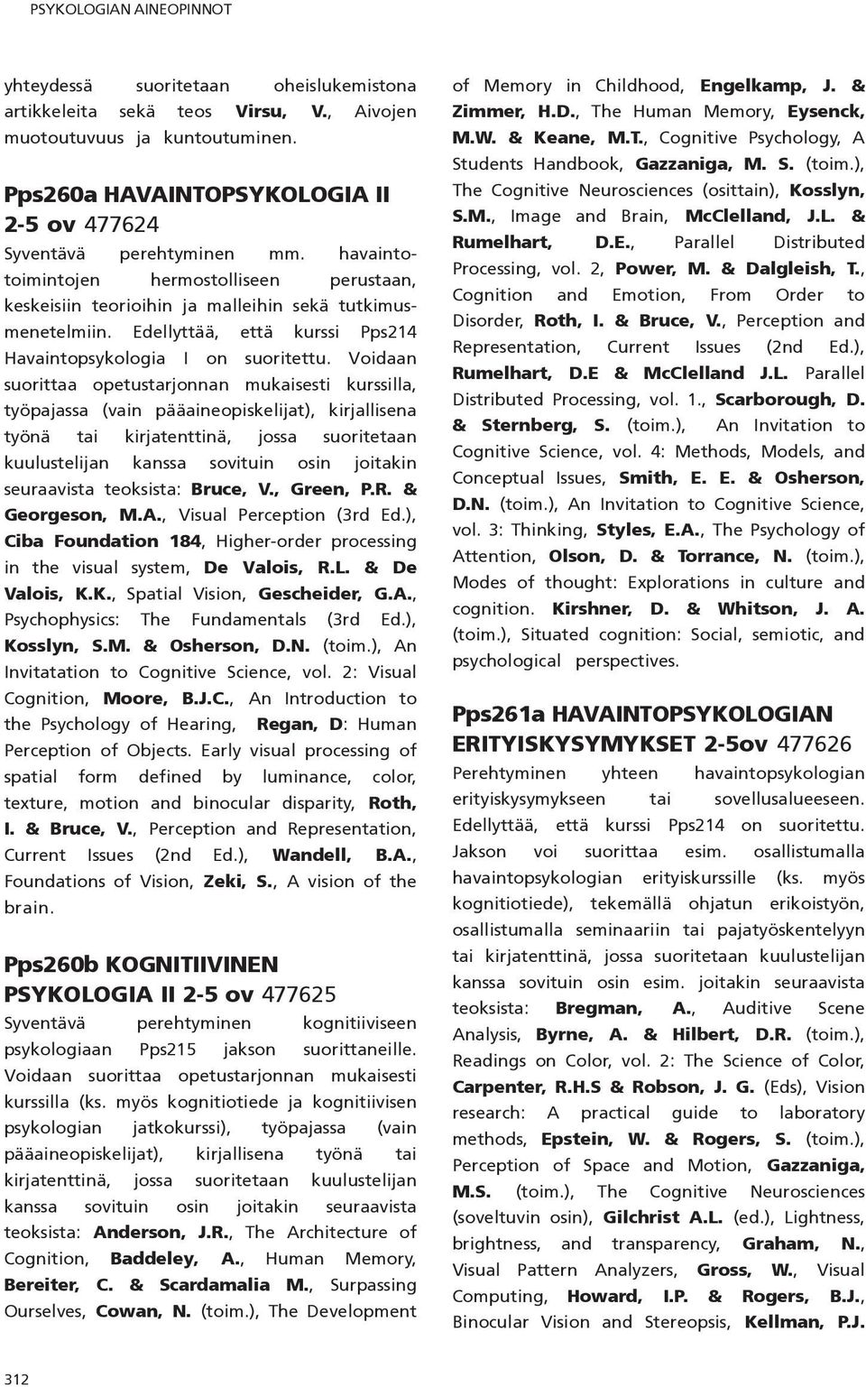 Edellyttää, että kurssi Pps214 Havaintopsykologia I on suoritettu.