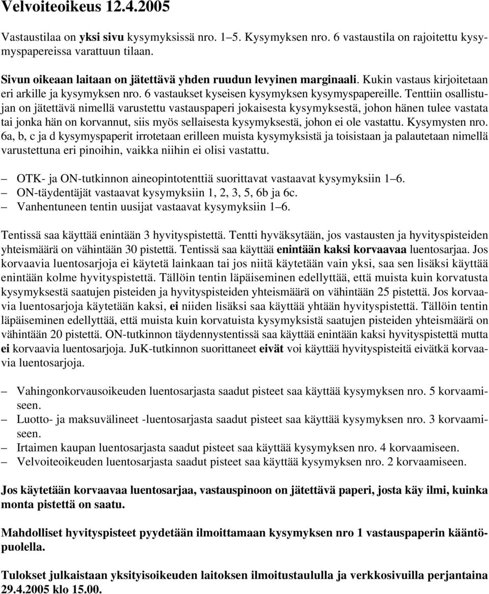 Tenttiin osallistujan on jätettävä nimellä varustettu vastauspaperi jokaisesta kysymyksestä, johon hänen tulee vastata tai jonka hän on korvannut, siis myös sellaisesta kysymyksestä, johon ei ole