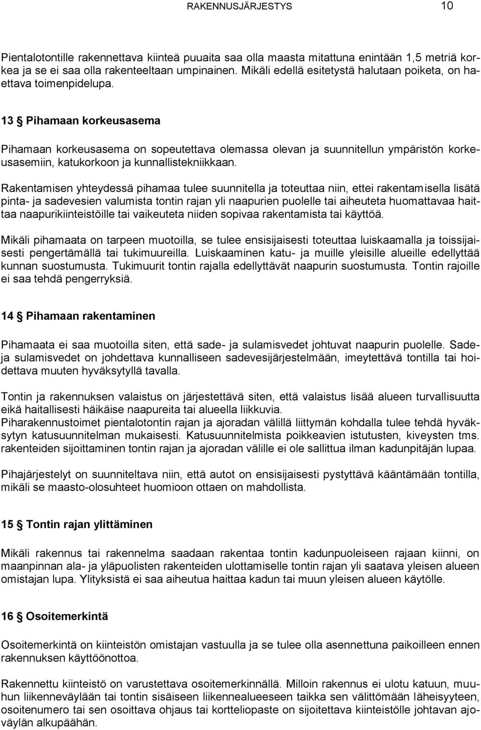 13 Pihamaan korkeusasema Pihamaan korkeusasema on sopeutettava olemassa olevan ja suunnitellun ympäristön korkeusasemiin, katukorkoon ja kunnallistekniikkaan.