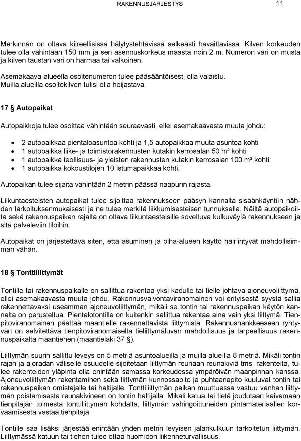 17 Autopaikat Autopaikkoja tulee osoittaa vähintään seuraavasti, ellei asemakaavasta muuta johdu: 2 autopaikkaa pientaloasuntoa kohti ja 1,5 autopaikkaa muuta asuntoa kohti 1 autopaikka liike- ja