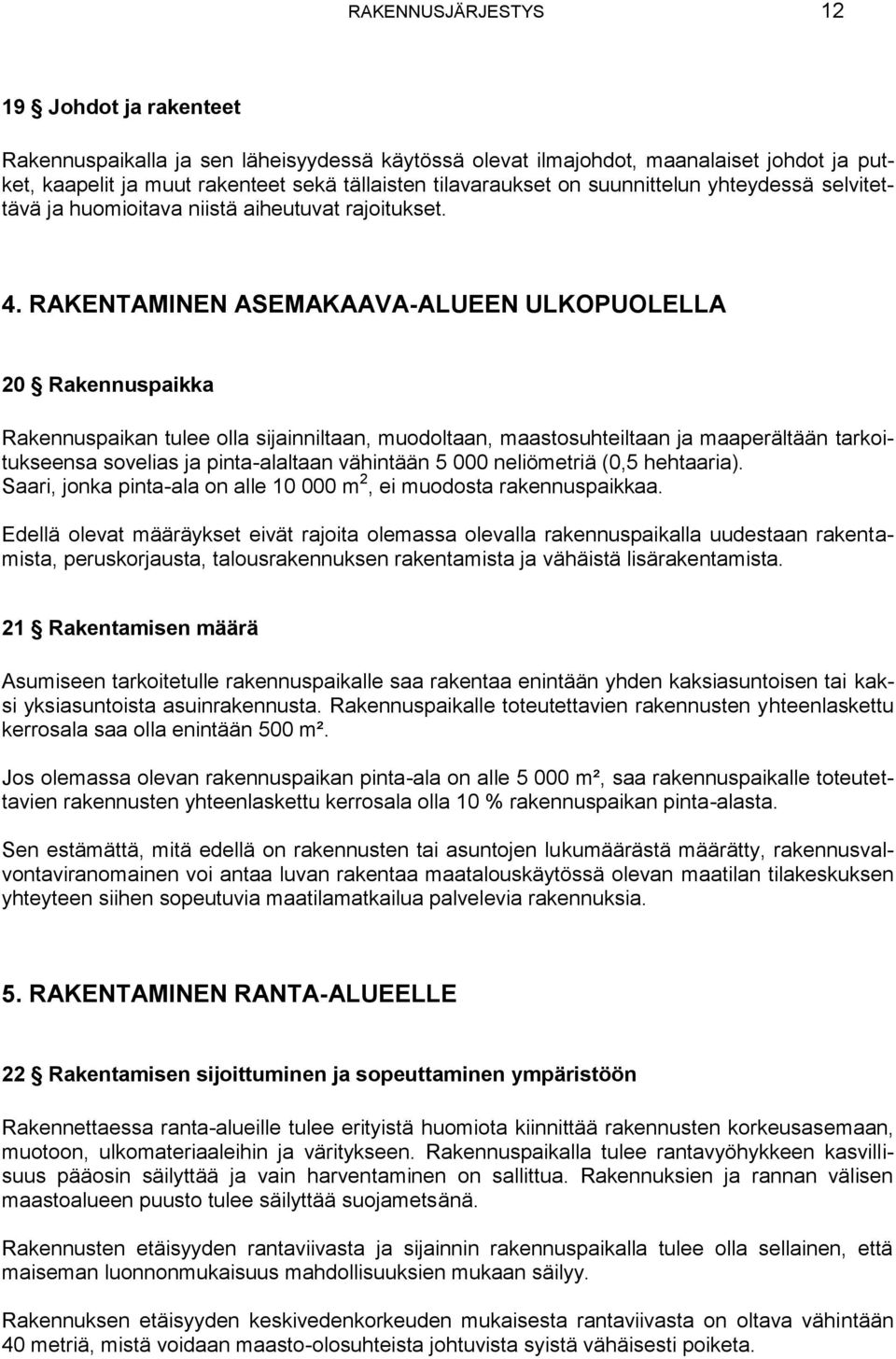 RAKENTAMINEN ASEMAKAAVA-ALUEEN ULKOPUOLELLA 20 Rakennuspaikka Rakennuspaikan tulee olla sijainniltaan, muodoltaan, maastosuhteiltaan ja maaperältään tarkoitukseensa sovelias ja pinta-alaltaan