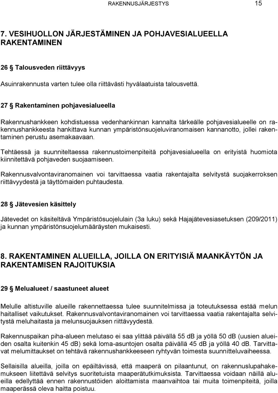 jollei rakentaminen perustu asemakaavaan. Tehtäessä ja suunniteltaessa rakennustoimenpiteitä pohjavesialueella on erityistä huomiota kiinnitettävä pohjaveden suojaamiseen.