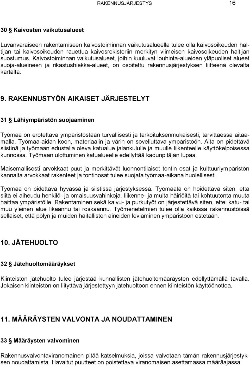 Kaivostoiminnan vaikutusalueet, joihin kuuluvat louhinta-alueiden yläpuoliset alueet suoja-alueineen ja rikastushiekka-alueet, on osoitettu rakennusjärjestyksen liitteenä olevalta kartalta. 9.