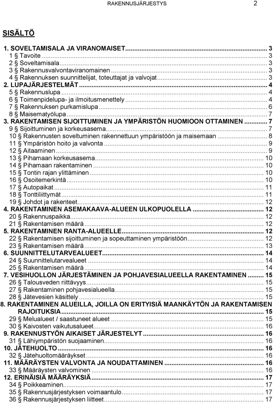.. 7 9 Sijoittuminen ja korkeusasema... 7 10 Rakennusten soveltuminen rakennettuun ympäristöön ja maisemaan... 8 11 Ympäristön hoito ja valvonta... 9 12 Aitaaminen... 9 13 Pihamaan korkeusasema.