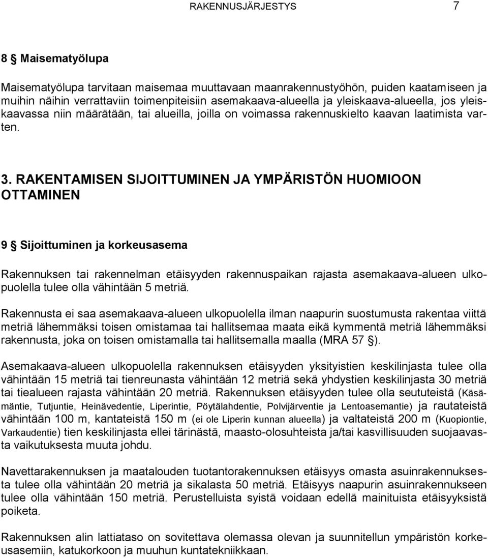 RAKENTAMISEN SIJOITTUMINEN JA YMPÄRISTÖN HUOMIOON OTTAMINEN 9 Sijoittuminen ja korkeusasema Rakennuksen tai rakennelman etäisyyden rakennuspaikan rajasta asemakaava-alueen ulkopuolella tulee olla