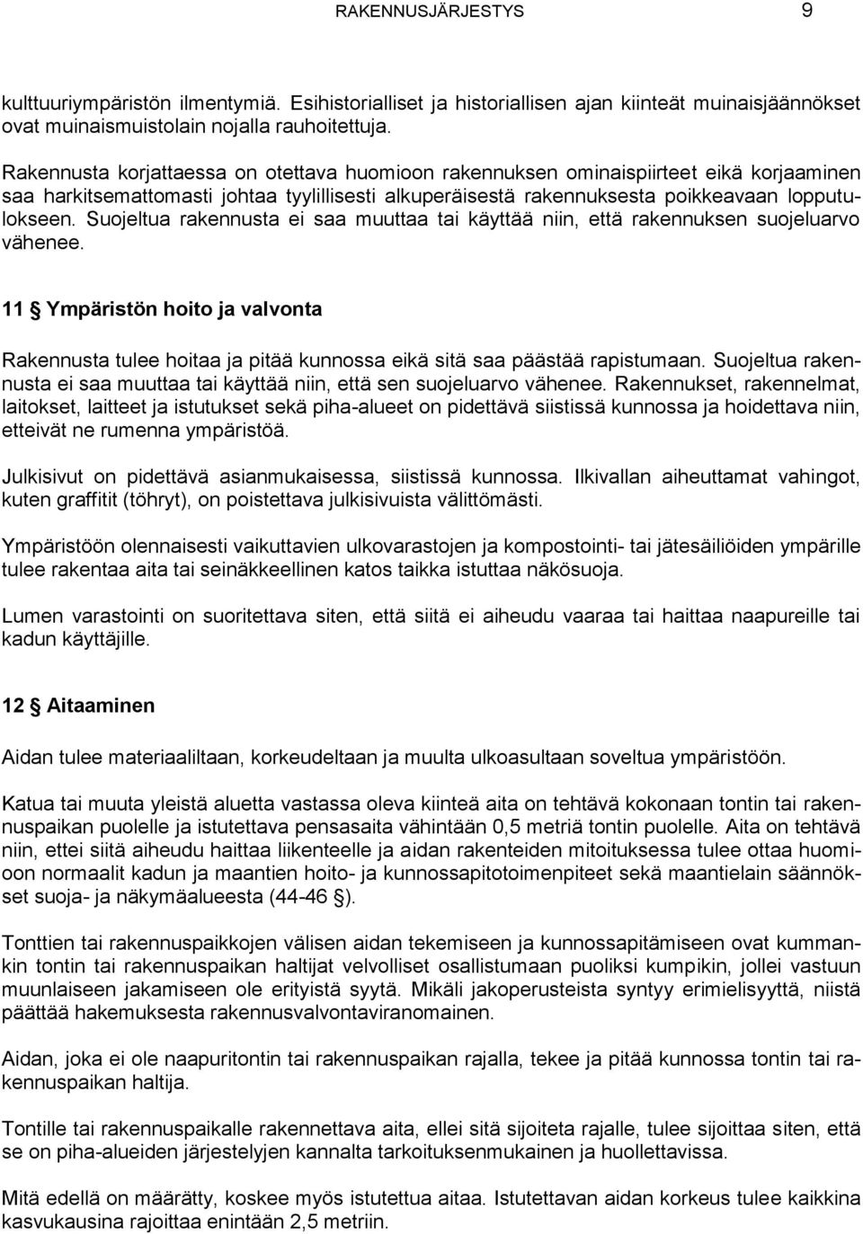 Suojeltua rakennusta ei saa muuttaa tai käyttää niin, että rakennuksen suojeluarvo vähenee. 11 Ympäristön hoito ja valvonta Rakennusta tulee hoitaa ja pitää kunnossa eikä sitä saa päästää rapistumaan.