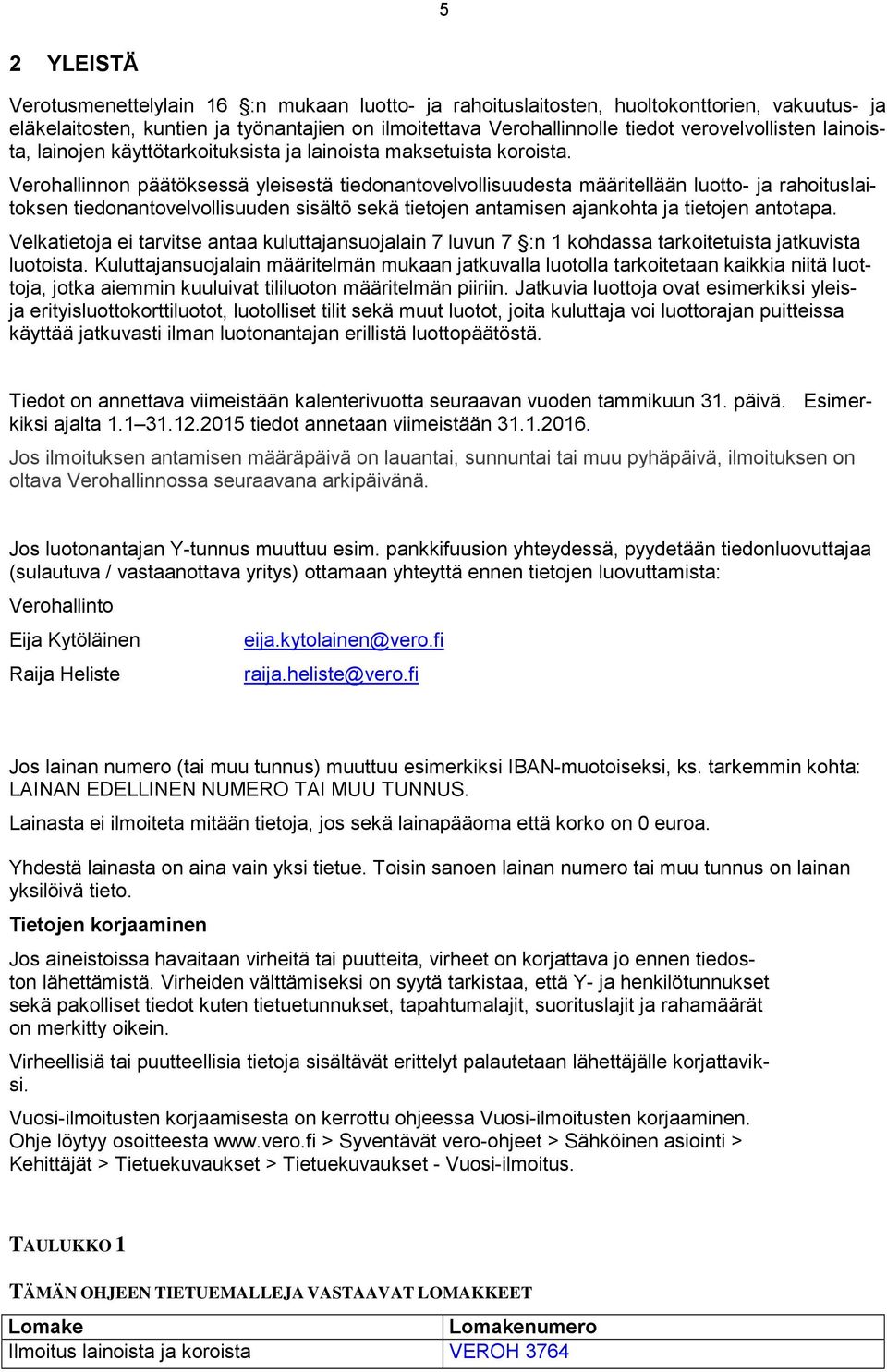 Verohallinnon päätöksessä yleisestä tiedonantovelvollisuudesta määritellään luotto- ja rahoituslaitoksen tiedonantovelvollisuuden sisältö sekä tietojen antamisen ajankohta ja tietojen antotapa.