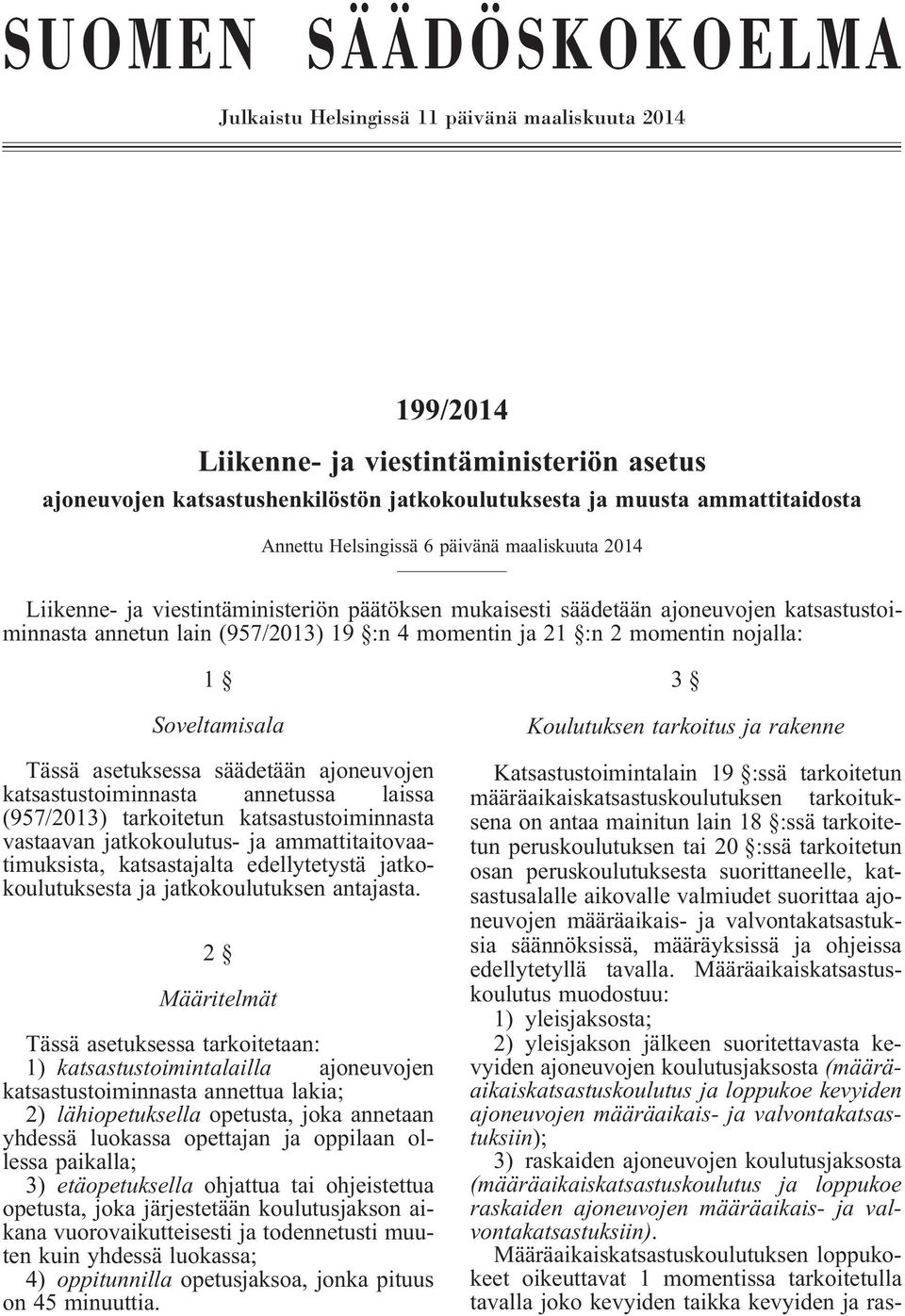 momentin nojalla: 1 Soveltamisala Tässä asetuksessa säädetään ajoneuvojen katsastustoiminnasta annetussa laissa (957/2013) tarkoitetun katsastustoiminnasta vastaavan jatkokoulutus- ja