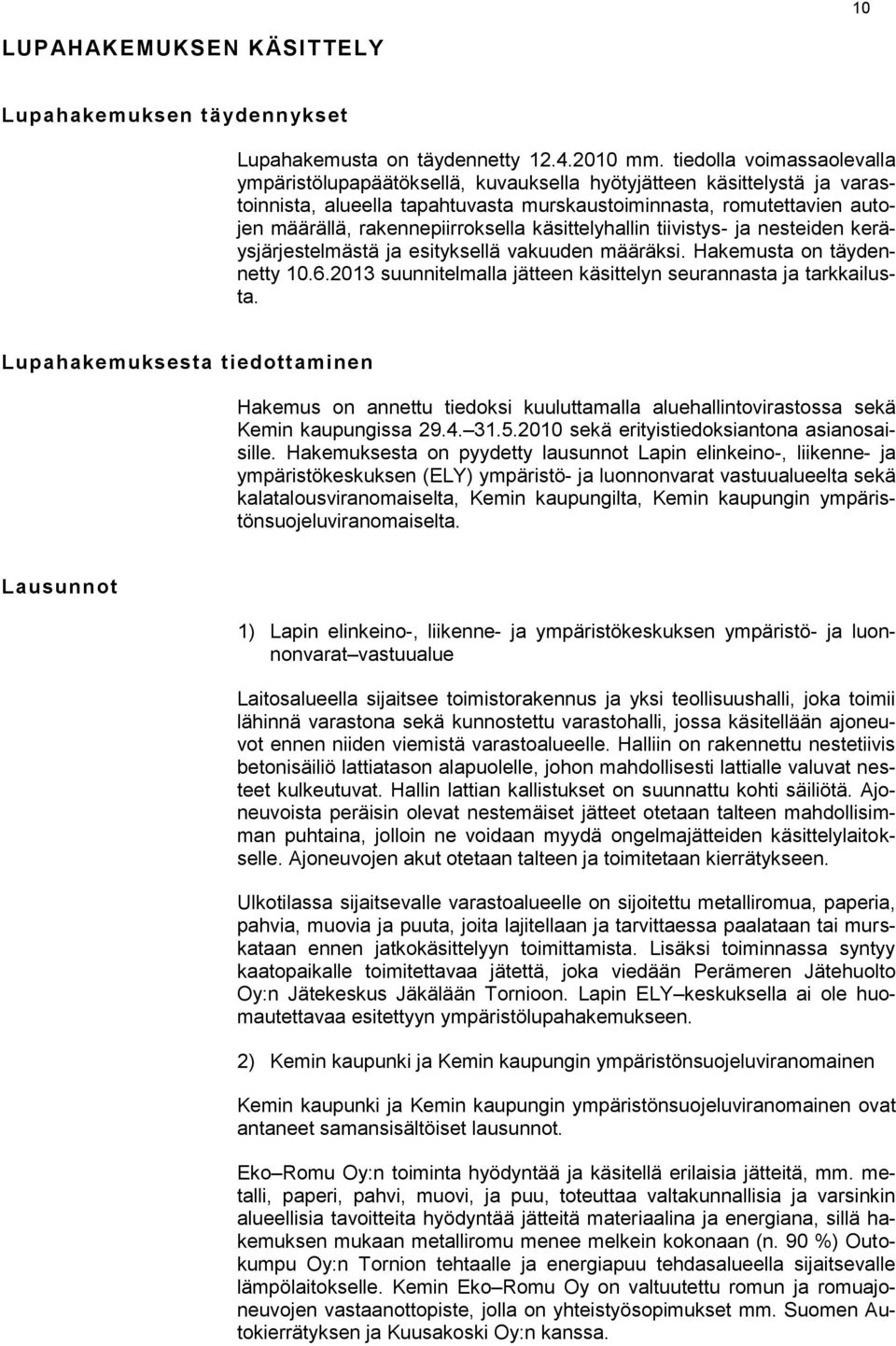 rakennepiirroksella käsittelyhallin tiivistys- ja nesteiden keräysjärjestelmästä ja esityksellä vakuuden määräksi. Hakemusta on täydennetty 10.6.