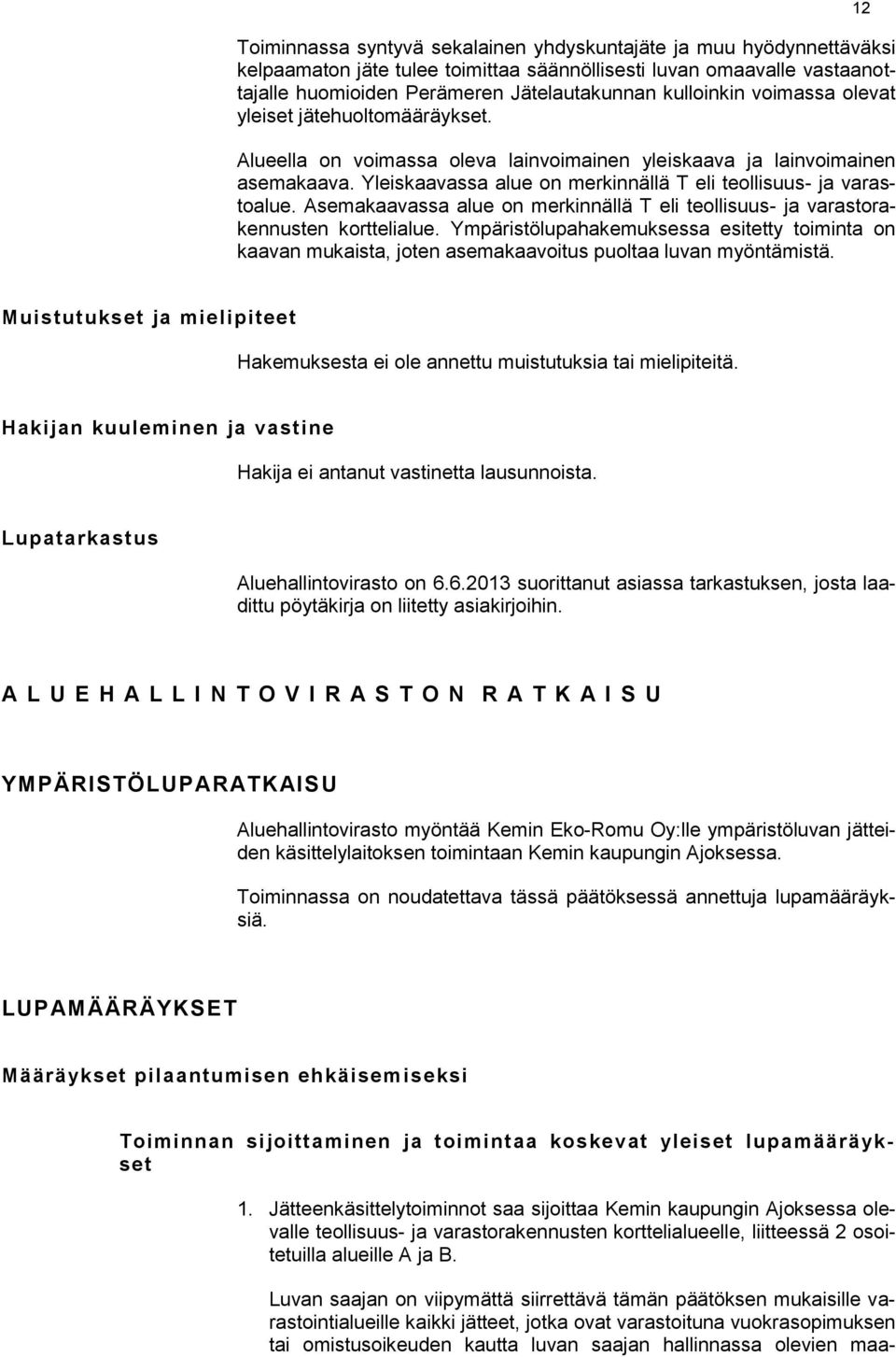 Asemakaavassa alue on merkinnällä T eli teollisuus- ja varastorakennusten korttelialue. Ympäristölupahakemuksessa esitetty toiminta on kaavan mukaista, joten asemakaavoitus puoltaa luvan myöntämistä.