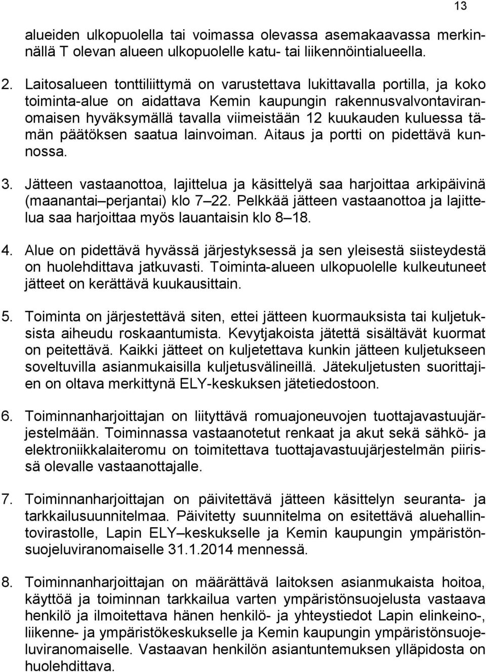 kuluessa tämän päätöksen saatua lainvoiman. Aitaus ja portti on pidettävä kunnossa. 3. Jätteen vastaanottoa, lajittelua ja käsittelyä saa harjoittaa arkipäivinä (maanantai perjantai) klo 7 22.