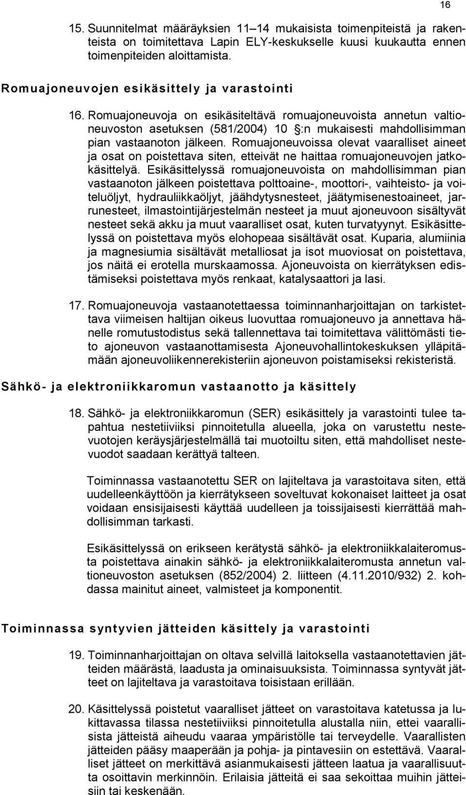 Romuajoneuvoja on esikäsiteltävä romuajoneuvoista annetun valtioneuvoston asetuksen (581/2004) 10 :n mukaisesti mahdollisimman pian vastaanoton jälkeen.