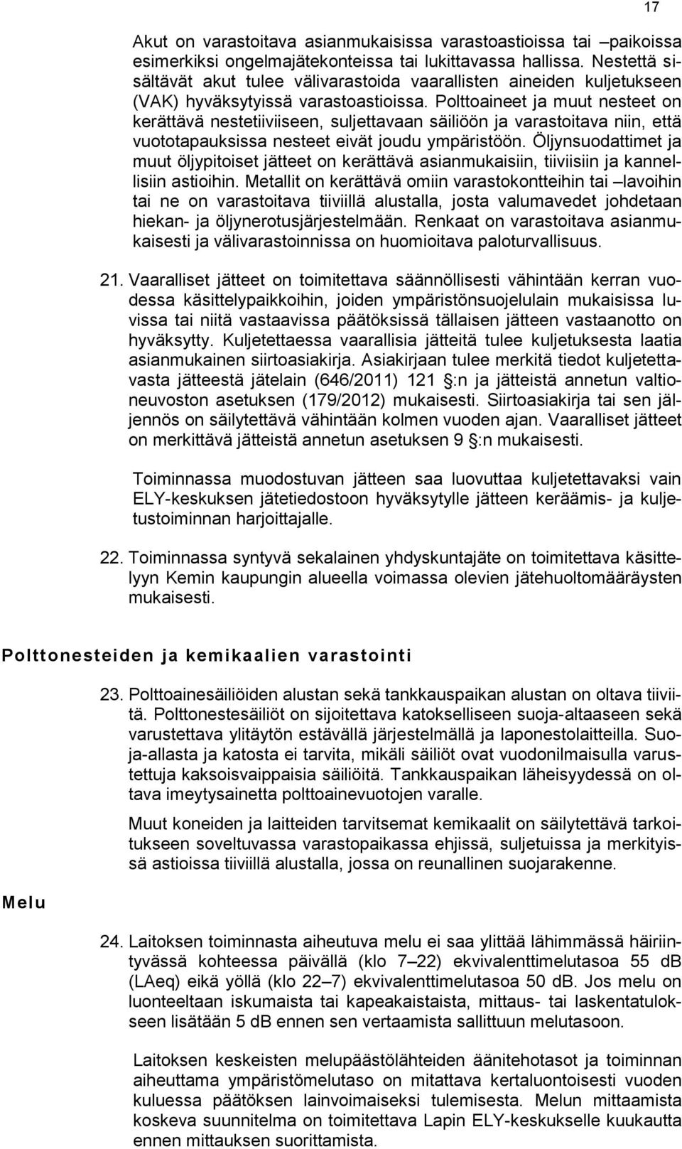 Polttoaineet ja muut nesteet on kerättävä nestetiiviiseen, suljettavaan säiliöön ja varastoitava niin, että vuototapauksissa nesteet eivät joudu ympäristöön.