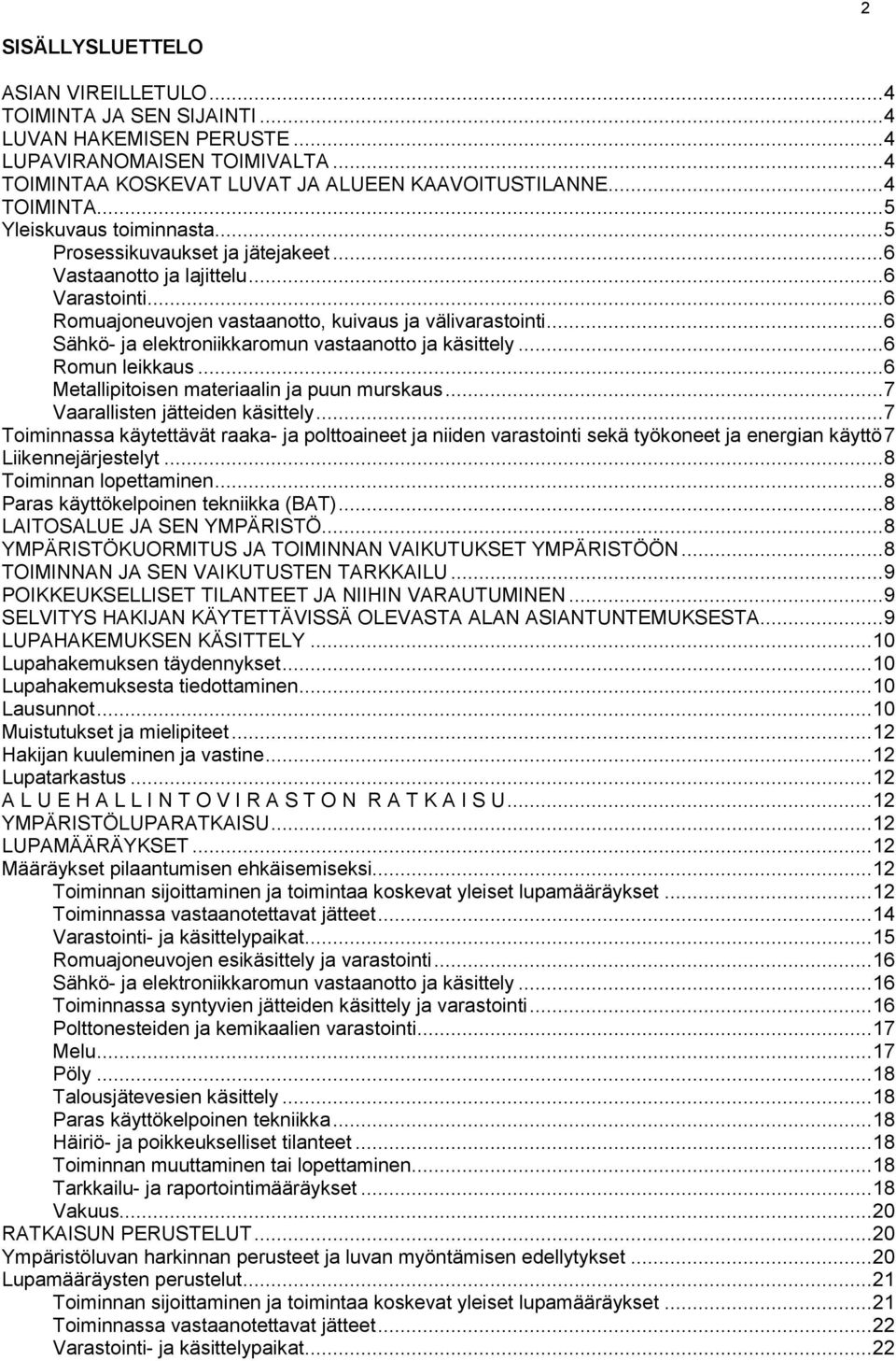 .. 6 Sähkö- ja elektroniikkaromun vastaanotto ja käsittely... 6 Romun leikkaus... 6 Metallipitoisen materiaalin ja puun murskaus... 7 Vaarallisten jätteiden käsittely.