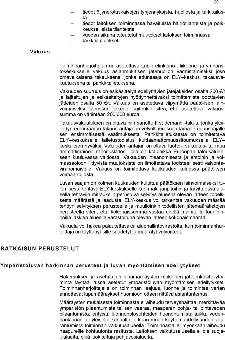 omavelkaisena takauksena, jonka edunsaaja on ELY keskus, takausvakuutuksena tai pankkitalletuksena.