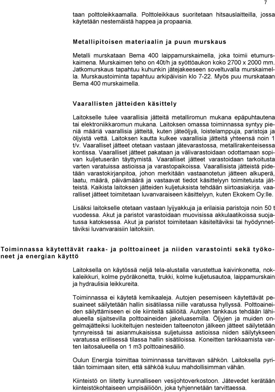 Jatkomurskaus tapahtuu kuhunkin jätejakeeseen soveltuvalla murskaimella. Murskaustoiminta tapahtuu arkipäivisin klo 7-22. Myös puu murskataan Bema 400 murskaimella.