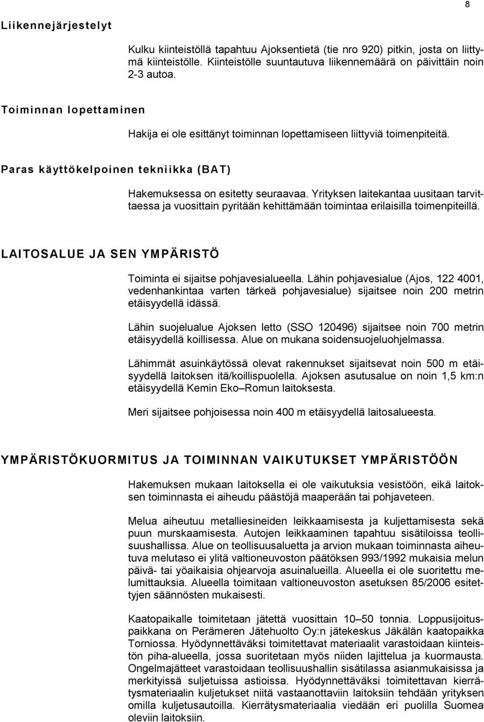 Yrityksen laitekantaa uusitaan tarvittaessa ja vuosittain pyritään kehittämään toimintaa erilaisilla toimenpiteillä. LAITOSALUE JA SEN YMPÄRISTÖ Toiminta ei sijaitse pohjavesialueella.