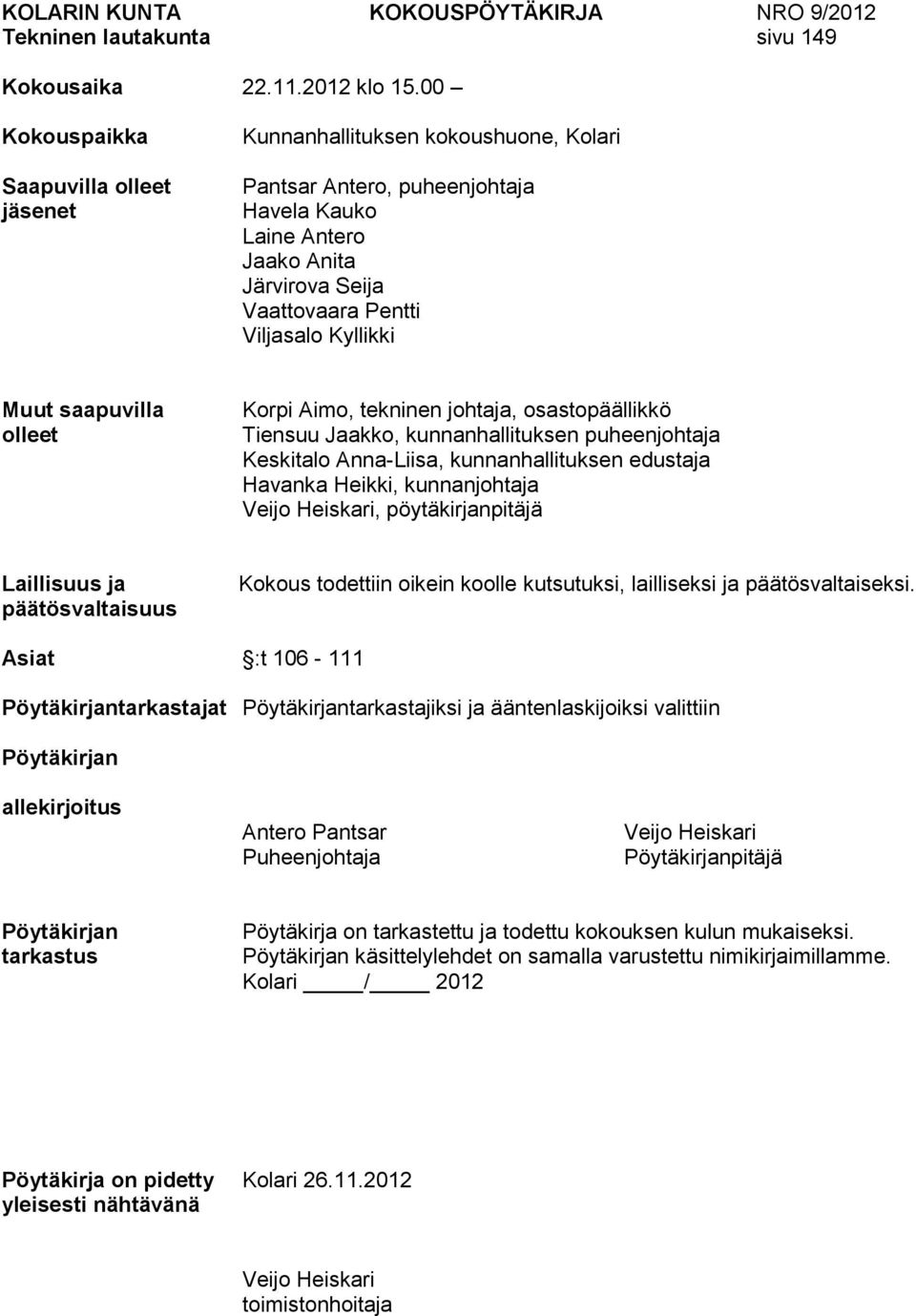 Kyllikki Muut saapuvilla olleet Korpi Aimo, tekninen johtaja, osastopäällikkö Tiensuu Jaakko, kunnanhallituksen puheenjohtaja Keskitalo Anna-Liisa, kunnanhallituksen edustaja Havanka Heikki,