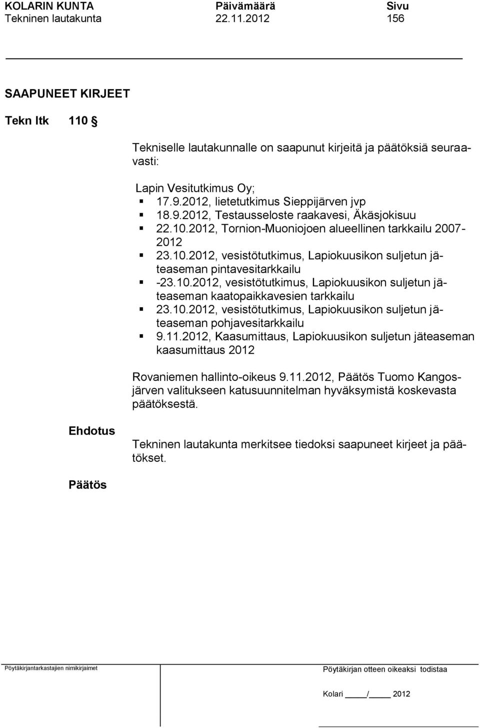 10.2012, vesistötutkimus, Lapiokuusikon suljetun jäteaseman kaatopaikkavesien tarkkailu 23.10.2012, vesistötutkimus, Lapiokuusikon suljetun jäteaseman pohjavesitarkkailu 9.11.