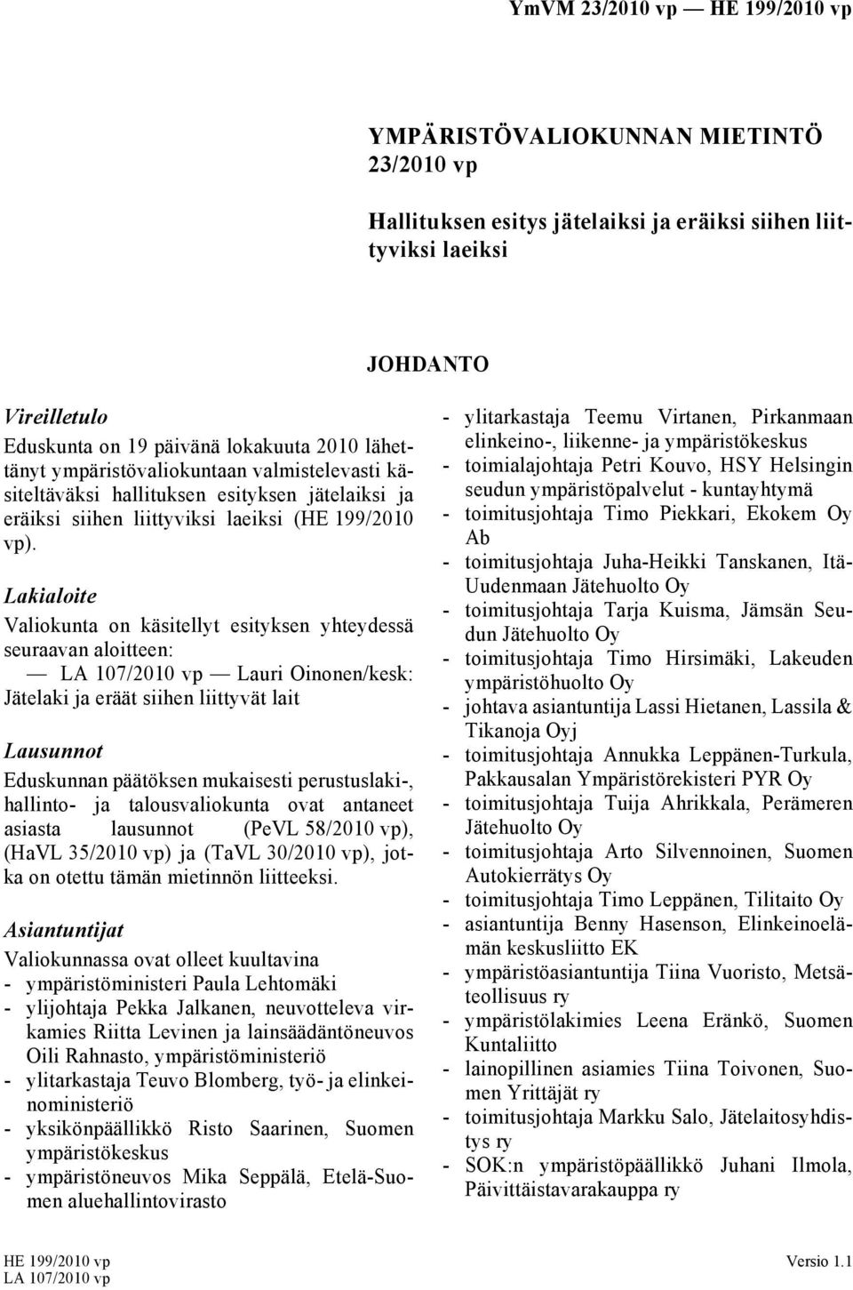 Lakialoite Valiokunta on käsitellyt esityksen yhteydessä seuraavan aloitteen: LA 107/2010 vp Lauri Oinonen/kesk: Jätelaki ja eräät siihen liittyvät lait Lausunnot Eduskunnan päätöksen mukaisesti