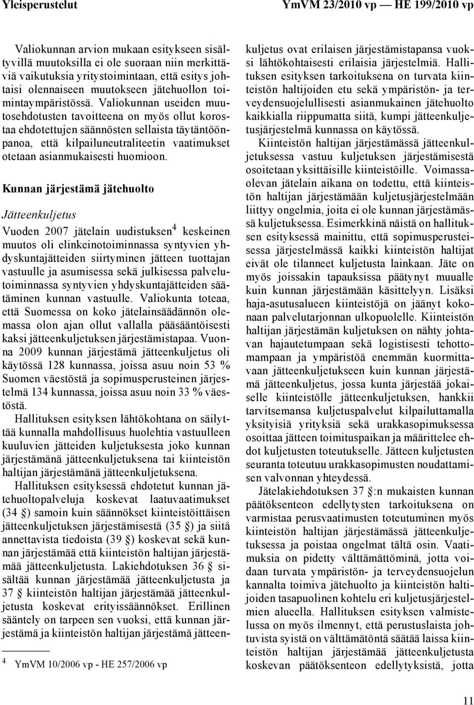 Valiokunnan useiden muutosehdotusten tavoitteena on myös ollut korostaa ehdotettujen säännösten sellaista täytäntöönpanoa, että kilpailuneutraliteetin vaatimukset otetaan asianmukaisesti huomioon.
