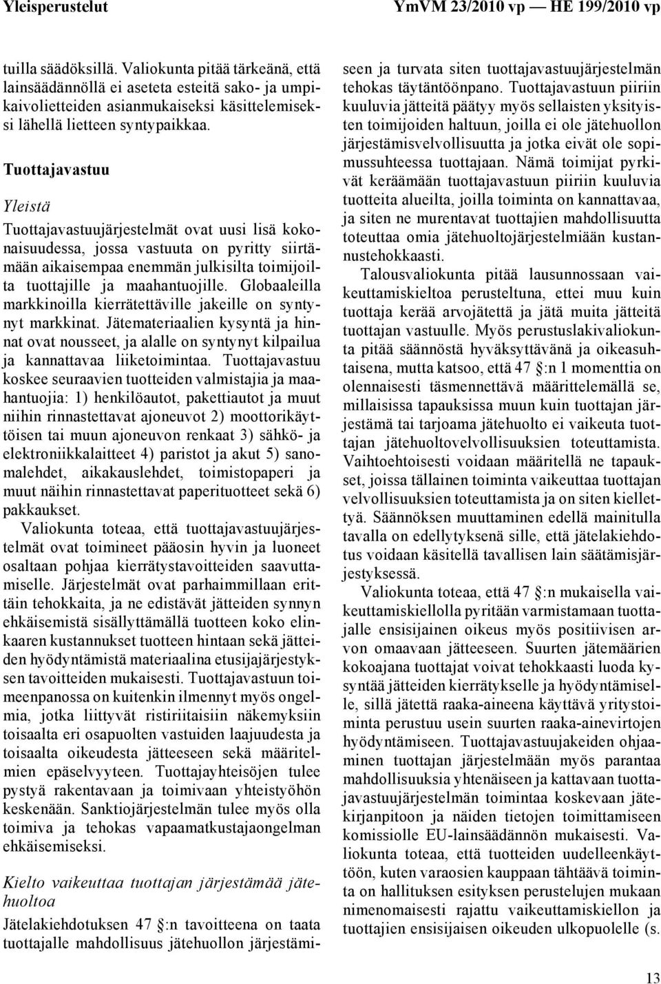 Tuottajavastuu Yleistä Tuottajavastuujärjestelmät ovat uusi lisä kokonaisuudessa, jossa vastuuta on pyritty siirtämään aikaisempaa enemmän julkisilta toimijoilta tuottajille ja maahantuojille.