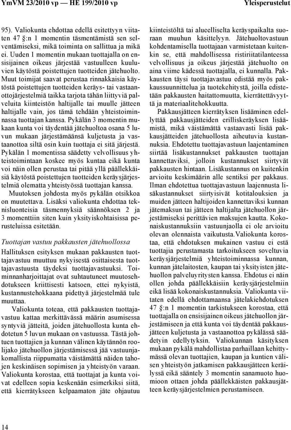 Muut toimijat saavat perustaa rinnakkaisia käytöstä poistettujen tuotteiden keräys- tai vastaanottojärjestelmiä taikka tarjota tähän liittyviä palveluita kiinteistön haltijalle tai muulle jätteen