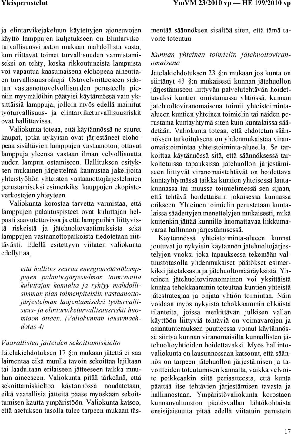 Ostovelvoitteeseen sidotun vastaanottovelvollisuuden perusteella pieniin myymälöihin päätyisi käytännössä vain yksittäisiä lamppuja, jolloin myös edellä mainitut työturvallisuus- ja