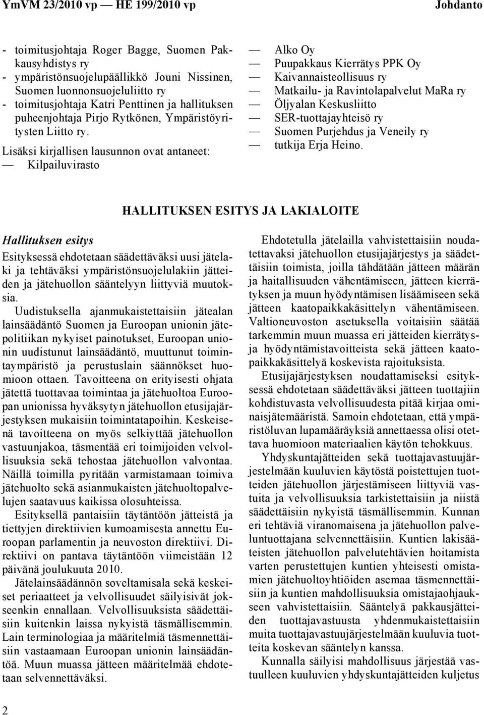 Lisäksi kirjallisen lausunnon ovat antaneet: Kilpailuvirasto Alko Oy Puupakkaus Kierrätys PPK Oy Kaivannaisteollisuus ry Matkailu- ja Ravintolapalvelut MaRa ry Öljyalan Keskusliitto