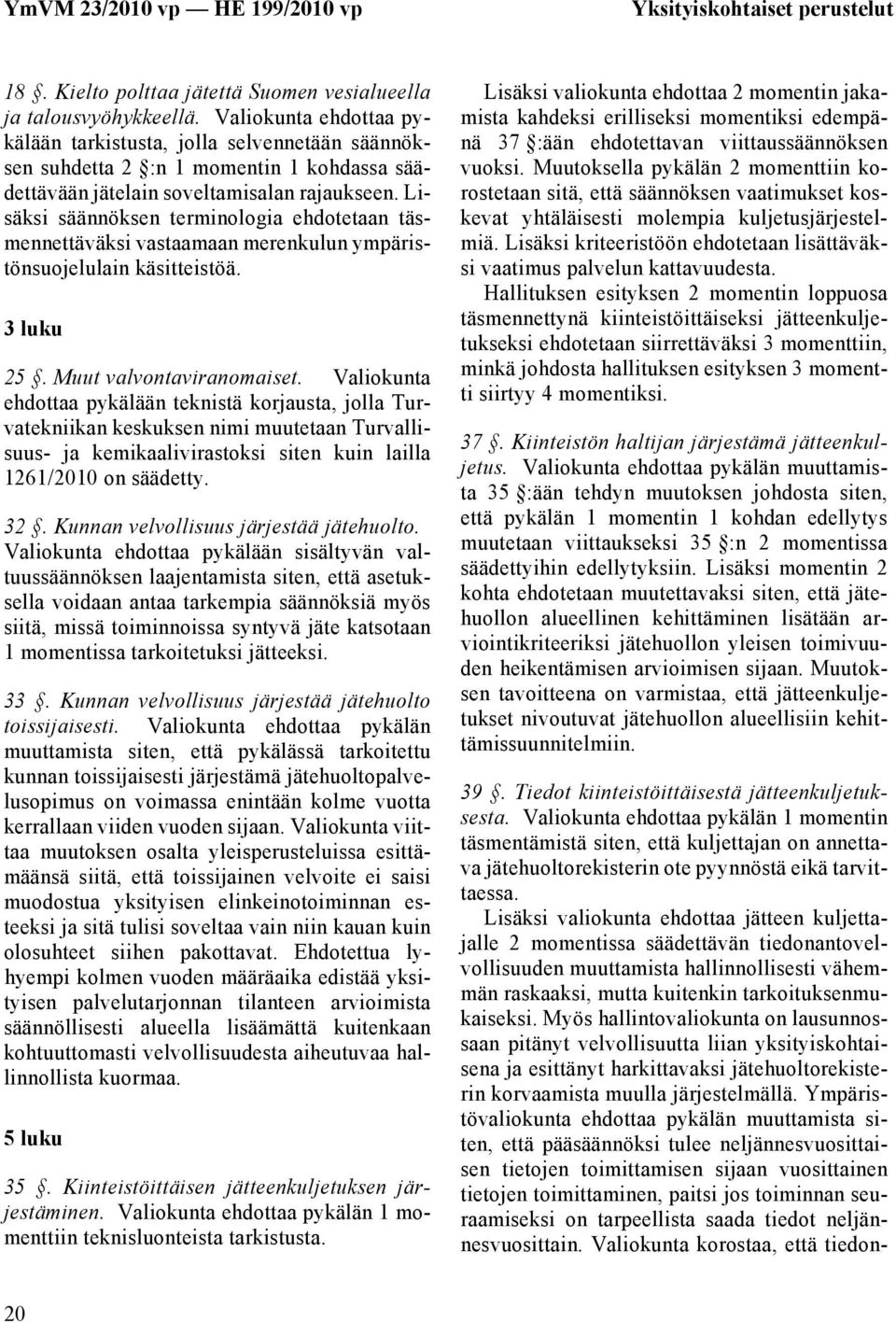 Lisäksi säännöksen terminologia ehdotetaan täsmennettäväksi vastaamaan merenkulun ympäristönsuojelulain käsitteistöä. 3 luku 25. Muut valvontaviranomaiset.