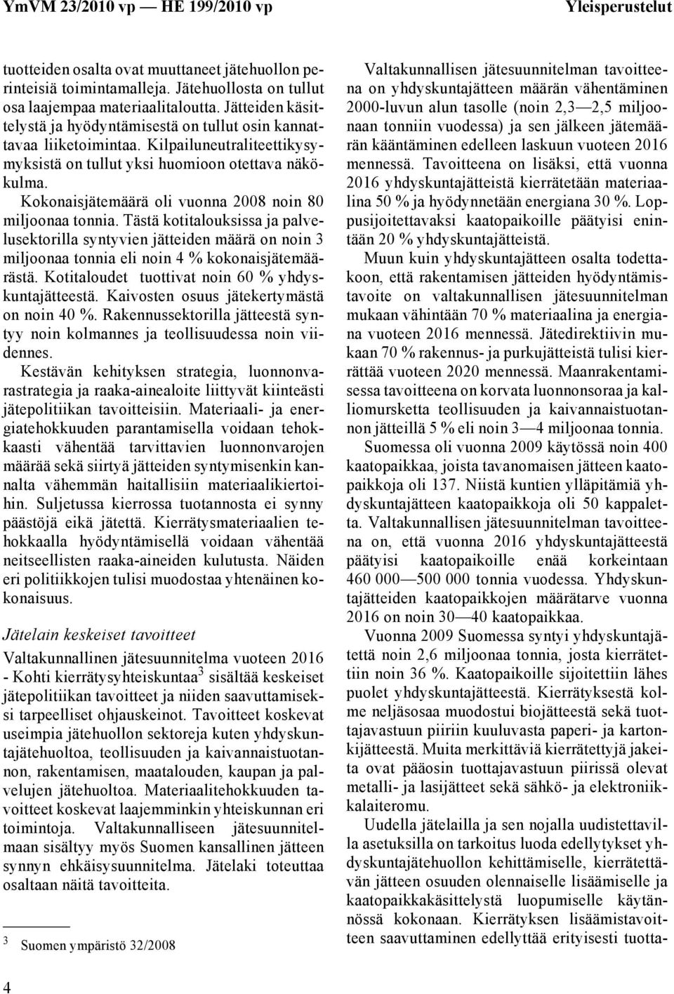Kokonaisjätemäärä oli vuonna 2008 noin 80 miljoonaa tonnia. Tästä kotitalouksissa ja palvelusektorilla syntyvien jätteiden määrä on noin 3 miljoonaa tonnia eli noin 4 % kokonaisjätemäärästä.