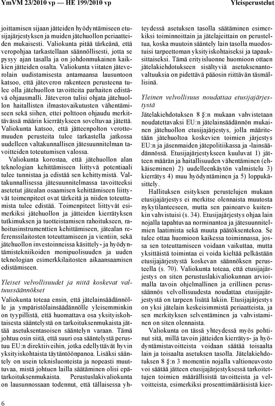 Valiokunta viitaten jäteverolain uudistamisesta antamaansa lausuntoon katsoo, että jäteveron rakenteen perusteena tulee olla jätehuollon tavoitteita parhaiten edistävä ohjausmalli.