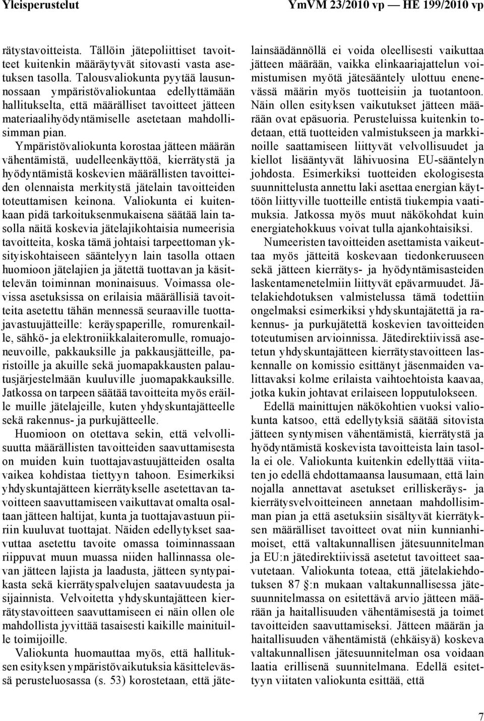 Ympäristövaliokunta korostaa jätteen määrän vähentämistä, uudelleenkäyttöä, kierrätystä ja hyödyntämistä koskevien määrällisten tavoitteiden olennaista merkitystä jätelain tavoitteiden toteuttamisen