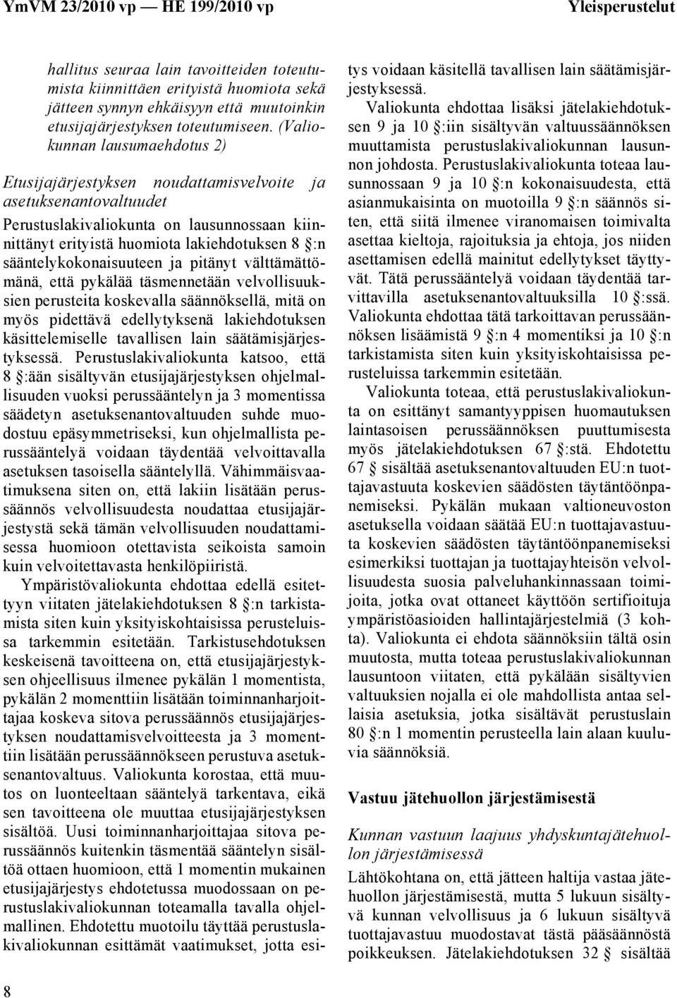 sääntelykokonaisuuteen ja pitänyt välttämättömänä, että pykälää täsmennetään velvollisuuksien perusteita koskevalla säännöksellä, mitä on myös pidettävä edellytyksenä lakiehdotuksen käsittelemiselle
