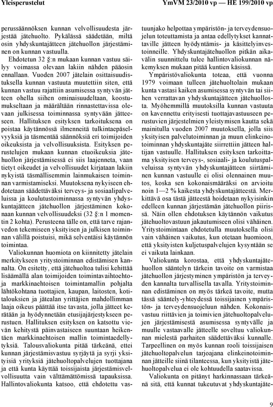 Vuoden 2007 jätelain osittaisuudistuksella kunnan vastuuta muutettiin siten, että kunnan vastuu rajattiin asumisessa syntyvän jätteen ohella siihen ominaisuudeltaan, koostumukseltaan ja määrältään
