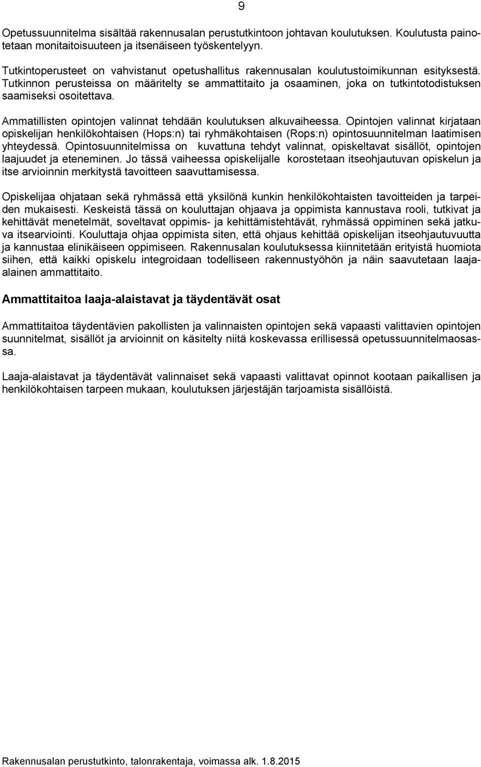 Tutkinnon perusteissa on määritelty se ammattitaito ja osaaminen, joka on tutkintotodistuksen saamiseksi osoitettava. Ammatillisten opintojen valinnat tehdään koulutuksen alkuvaiheessa.