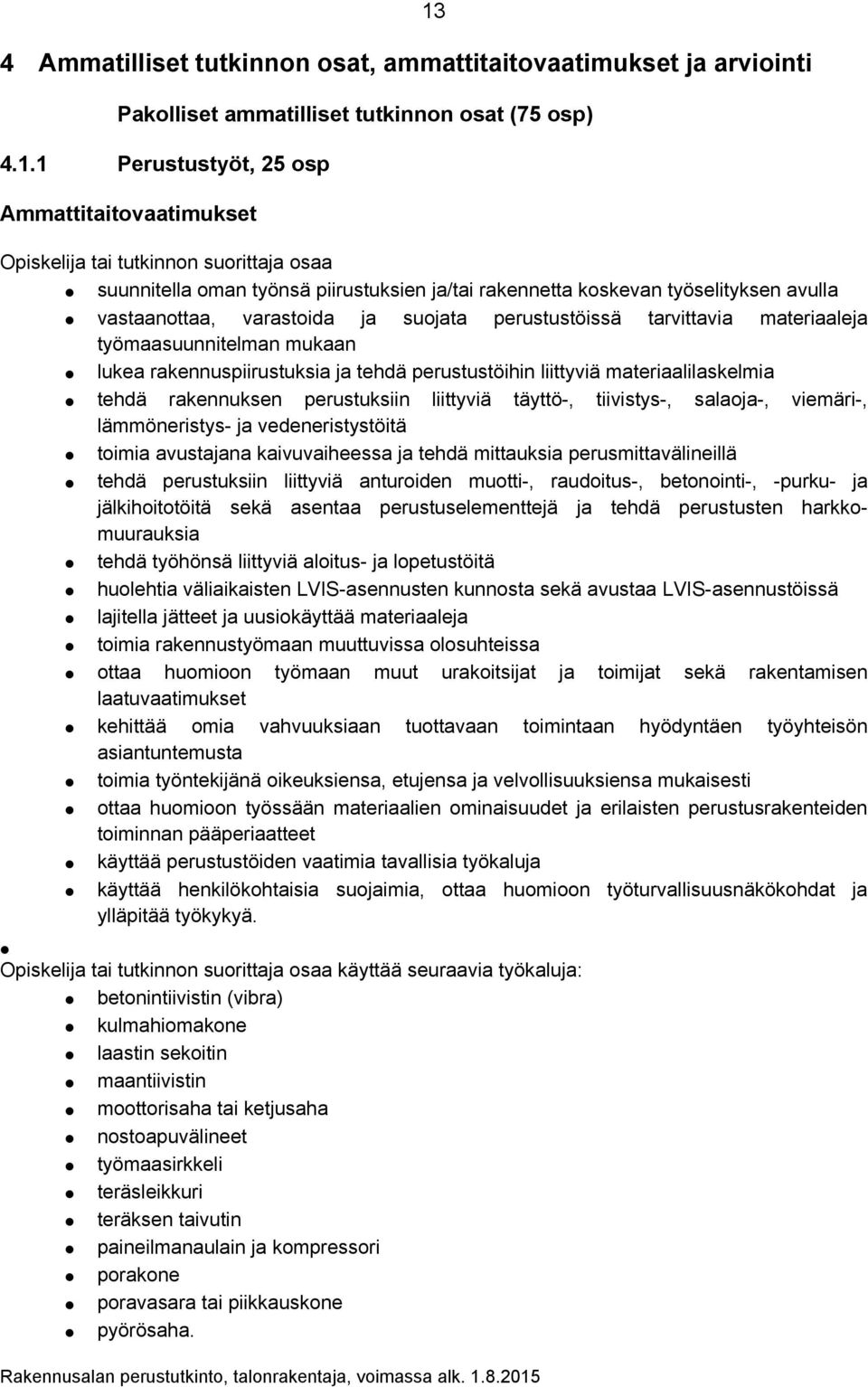 1 Perustustyöt, 25 osp Ammattitaitovaatimukset Opiskelija tai tutkinnon suorittaja osaa suunnitella oman työnsä piirustuksien ja/tai rakennetta koskevan työselityksen avulla vastaanottaa, varastoida