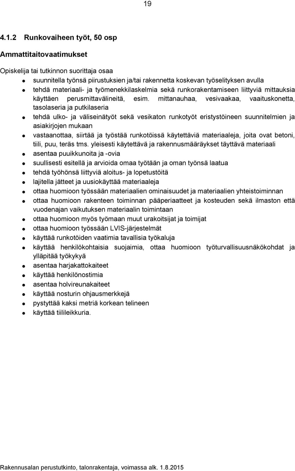 mittanauhaa, vesivaakaa, vaaituskonetta, tasolaseria ja putkilaseria tehdä ulko- ja väliseinätyöt sekä vesikaton runkotyöt eristystöineen suunnitelmien ja asiakirjojen mukaan vastaanottaa, siirtää ja