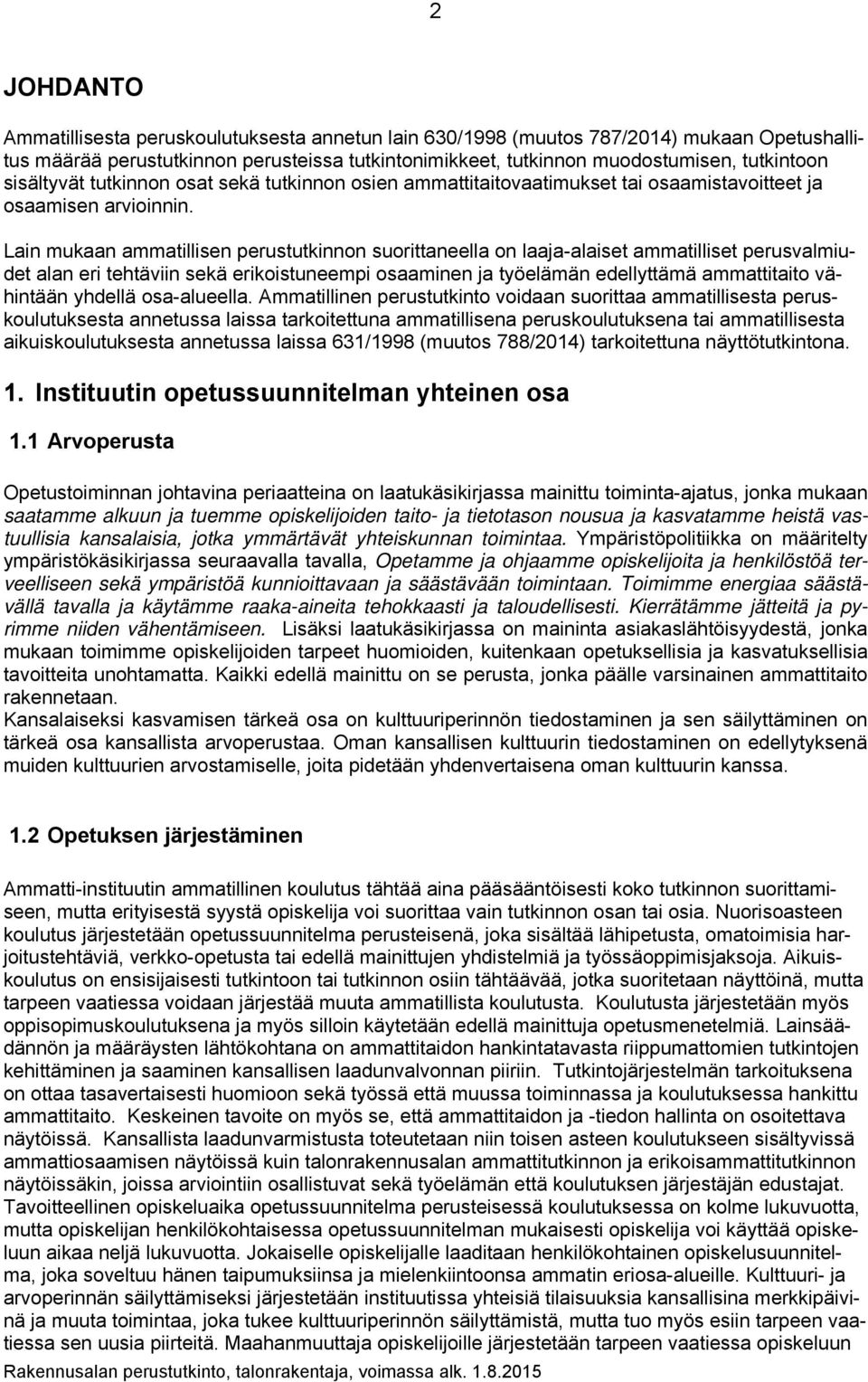Lain mukaan ammatillisen perustutkinnon suorittaneella on laaja-alaiset ammatilliset perusvalmiudet alan eri tehtäviin sekä erikoistuneempi osaaminen ja työelämän edellyttämä ammattitaito vähintään