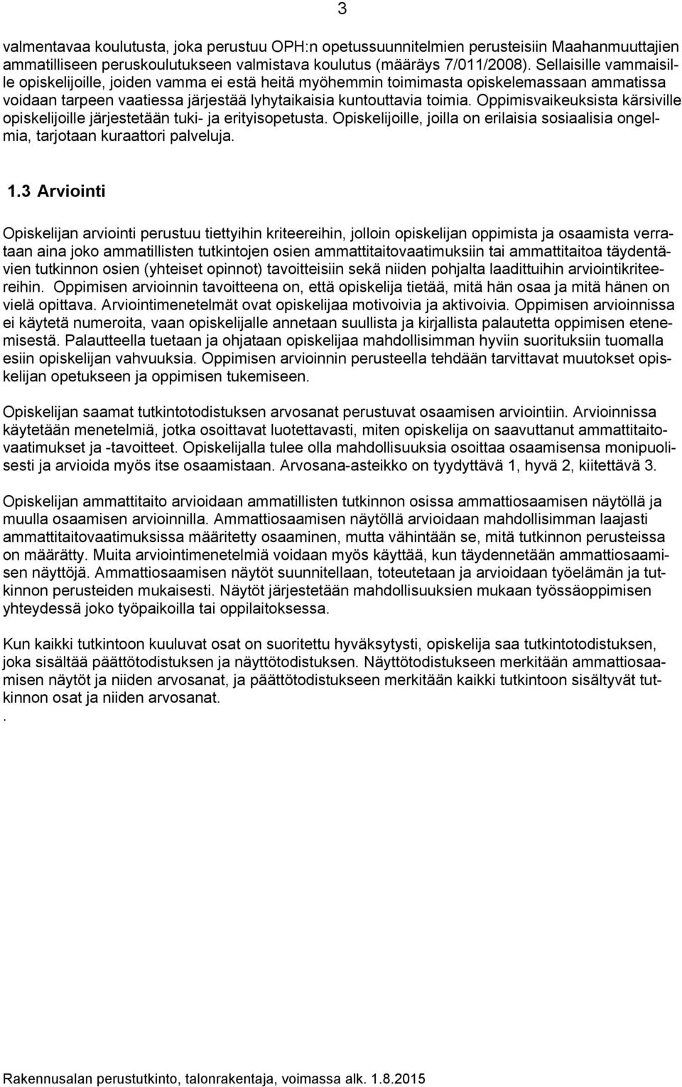 Oppimisvaikeuksista kärsiville opiskelijoille järjestetään tuki- ja erityisopetusta. Opiskelijoille, joilla on erilaisia sosiaalisia ongelmia, tarjotaan kuraattori palveluja. 1.