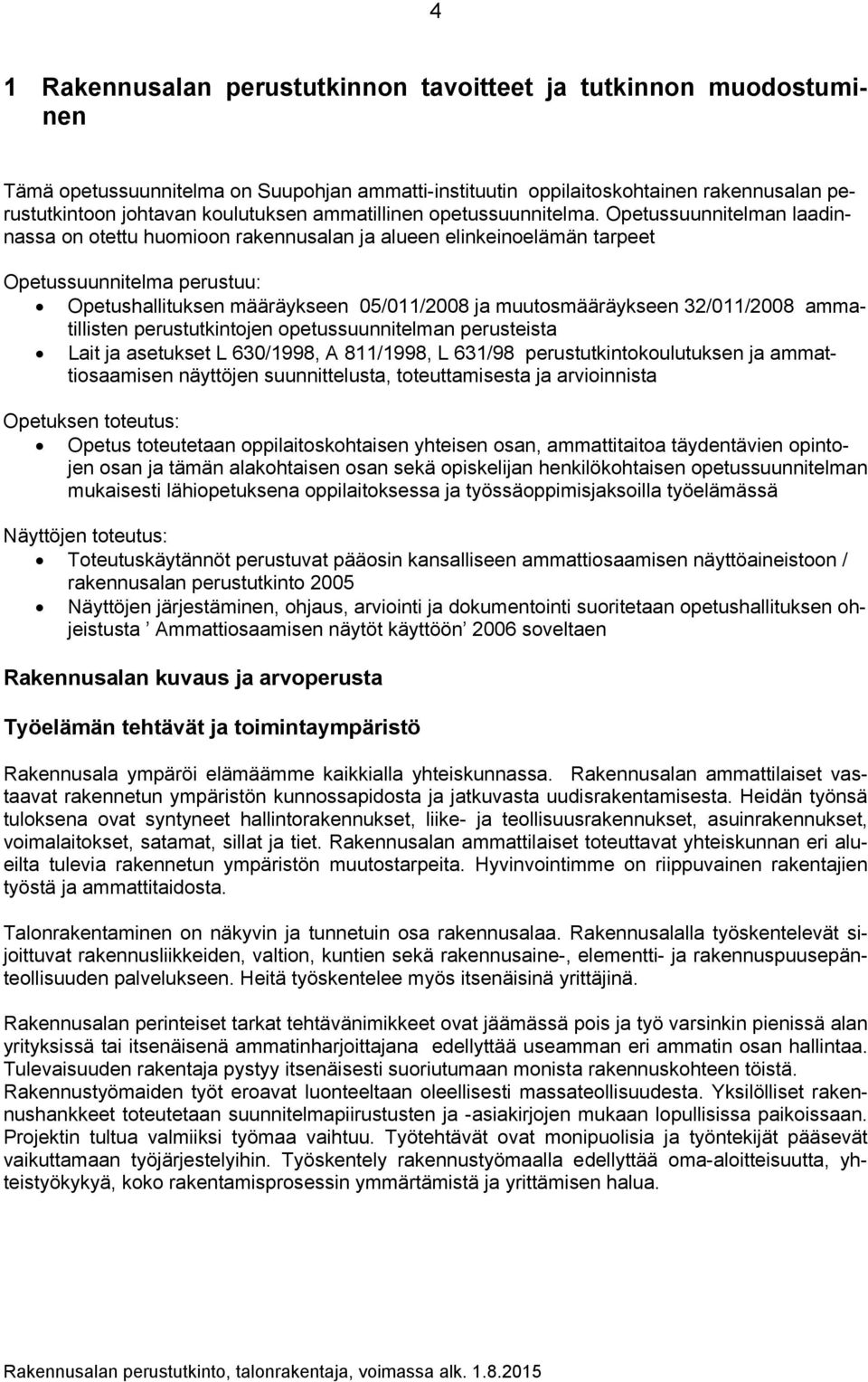 Opetussuunnitelman laadinnassa on otettu huomioon rakennusalan ja alueen elinkeinoelämän tarpeet Opetussuunnitelma perustuu: Opetushallituksen määräykseen 05/011/2008 ja muutosmääräykseen 32/011/2008