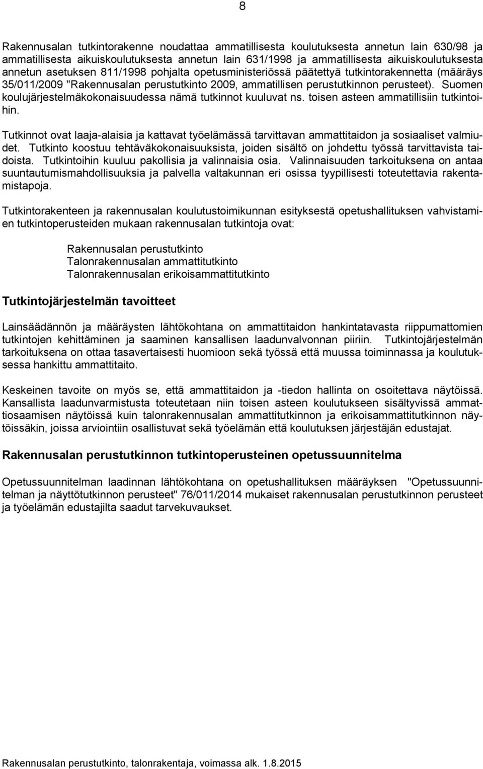 Suomen koulujärjestelmäkokonaisuudessa nämä tutkinnot kuuluvat ns. toisen asteen ammatillisiin tutkintoihin.