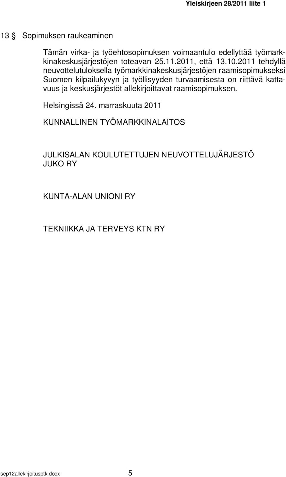 2011 tehdyllä neuvottelutuloksella työmarkkinakeskusjärjestöjen raamisopimukseksi Suomen kilpailukyvyn ja työllisyyden turvaamisesta on
