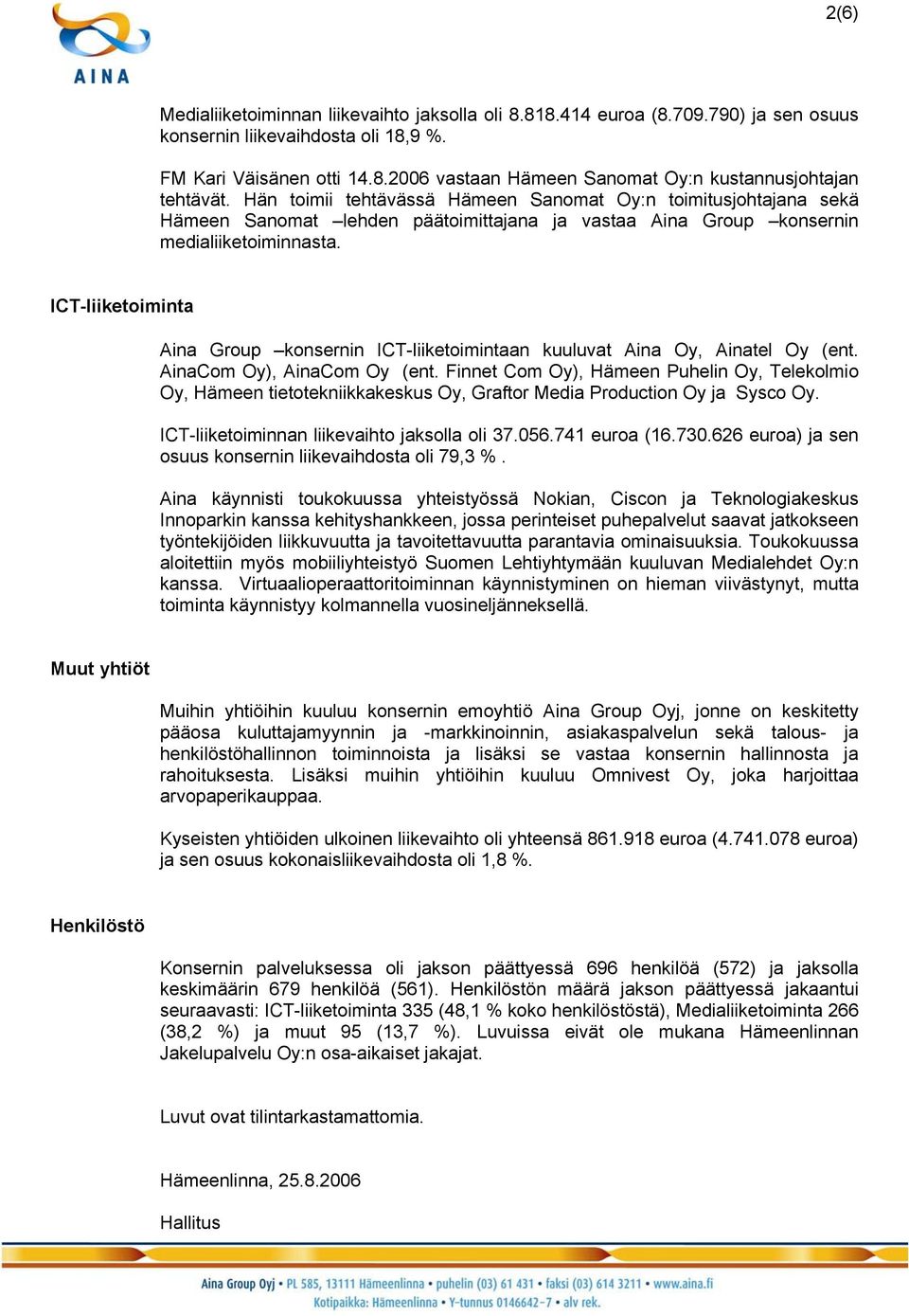 ICT-liiketoiminta Aina Group konsernin ICT-liiketoimintaan kuuluvat Aina Oy, Ainatel Oy (ent. AinaCom Oy), AinaCom Oy (ent.