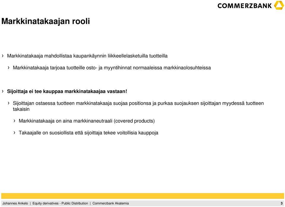 Sijoittajan ostaessa tuotteen markkinatakaaja suojaa positionsa ja purkaa suojauksen sijoittajan myydessä tuotteen takaisin