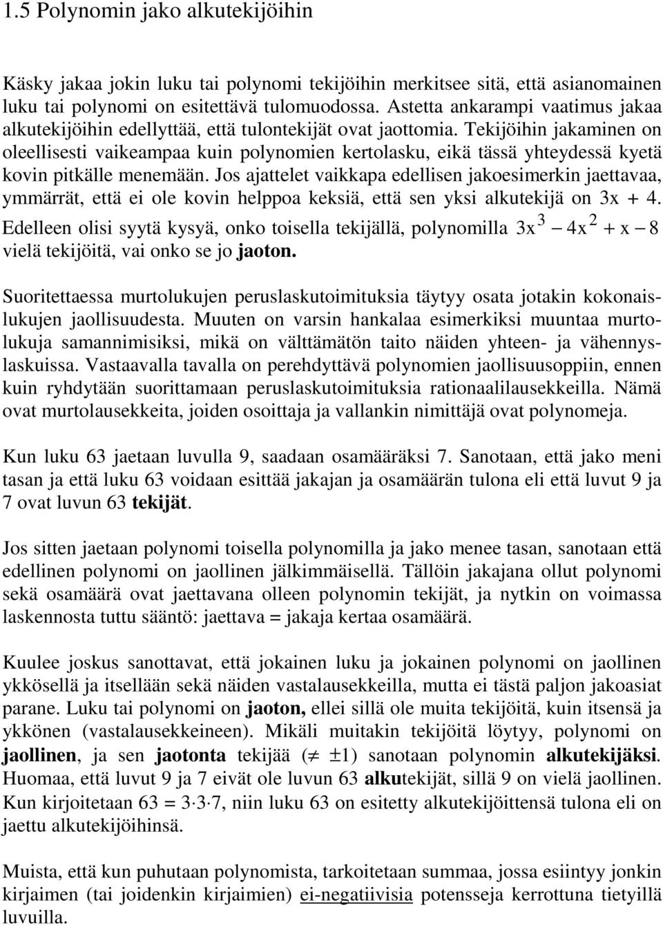 Tekijöihi jakamie o oleellisesti vaikeampaa kui polyomie kertolasku, eikä tässä yhteydessä kyetä kovi pitkälle meemää.